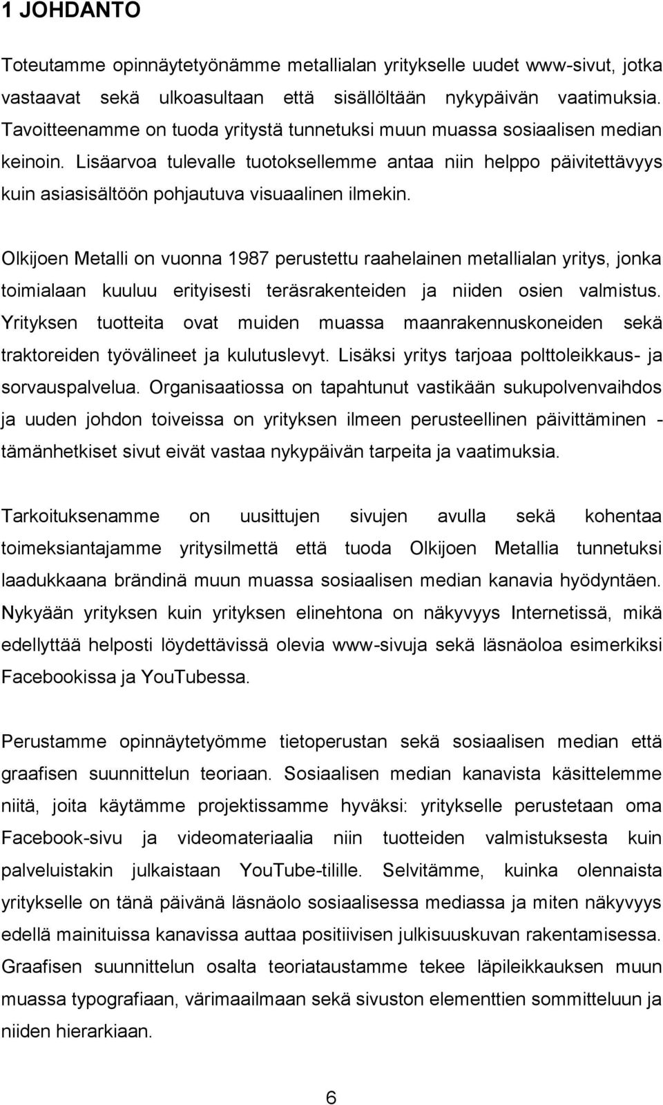 Lisäarvoa tulevalle tuotoksellemme antaa niin helppo päivitettävyys kuin asiasisältöön pohjautuva visuaalinen ilmekin.