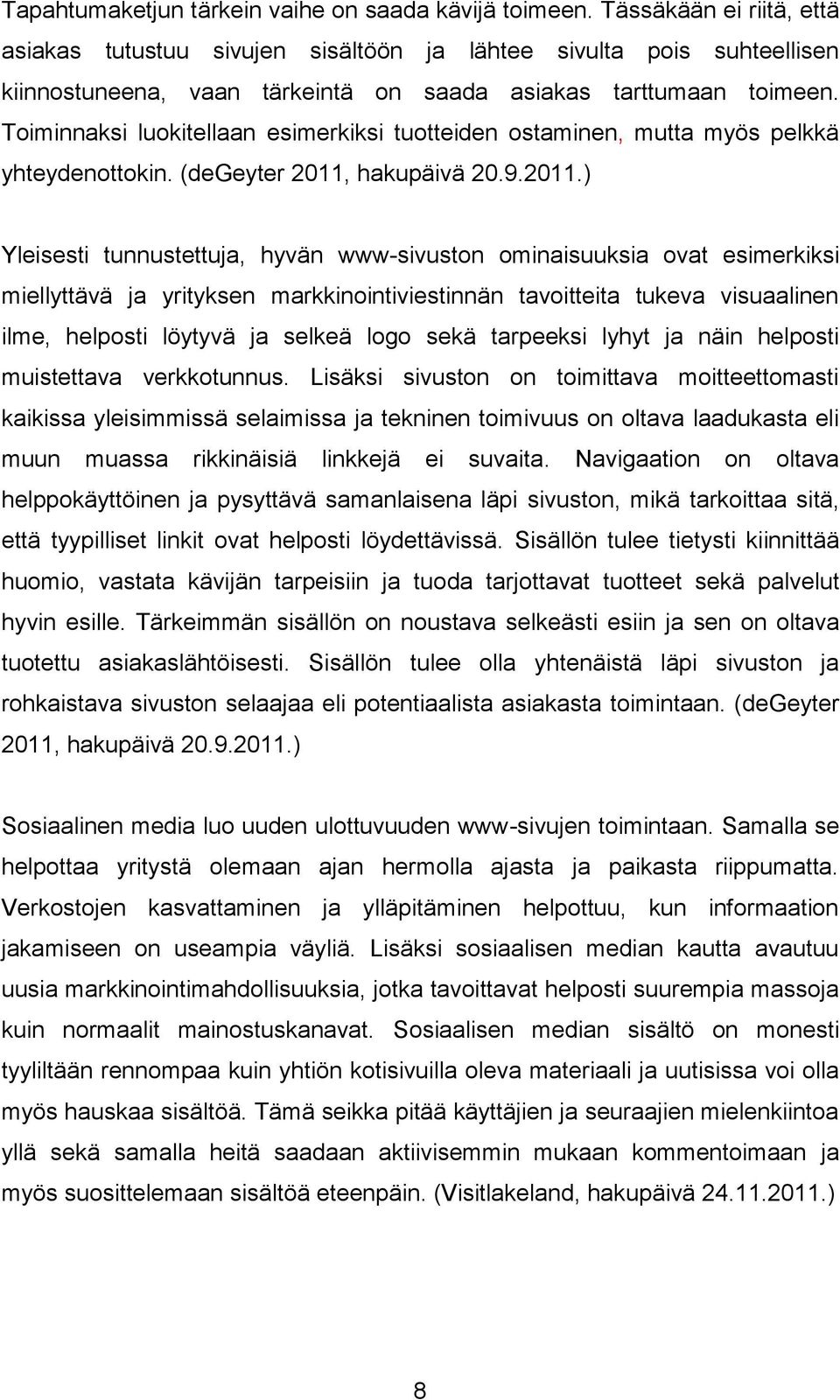 Toiminnaksi luokitellaan esimerkiksi tuotteiden ostaminen, mutta myös pelkkä yhteydenottokin. (degeyter 2011,