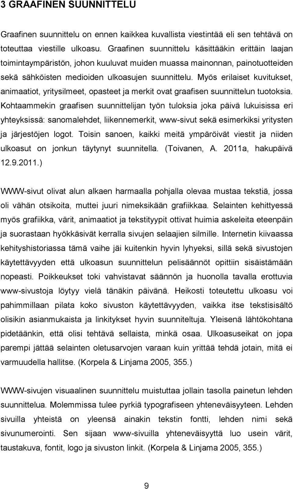 Myös erilaiset kuvitukset, animaatiot, yritysilmeet, opasteet ja merkit ovat graafisen suunnittelun tuotoksia.