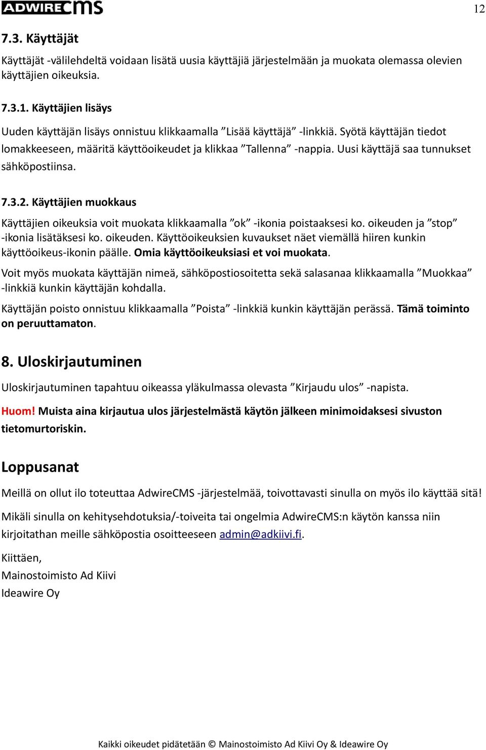 Käyttäjien muokkaus Käyttäjien oikeuksia voit muokata klikkaamalla ok -ikonia poistaaksesi ko. oikeuden ja stop -ikonia lisätäksesi ko. oikeuden. Käyttöoikeuksien kuvaukset näet viemällä hiiren kunkin käyttöoikeus-ikonin päälle.