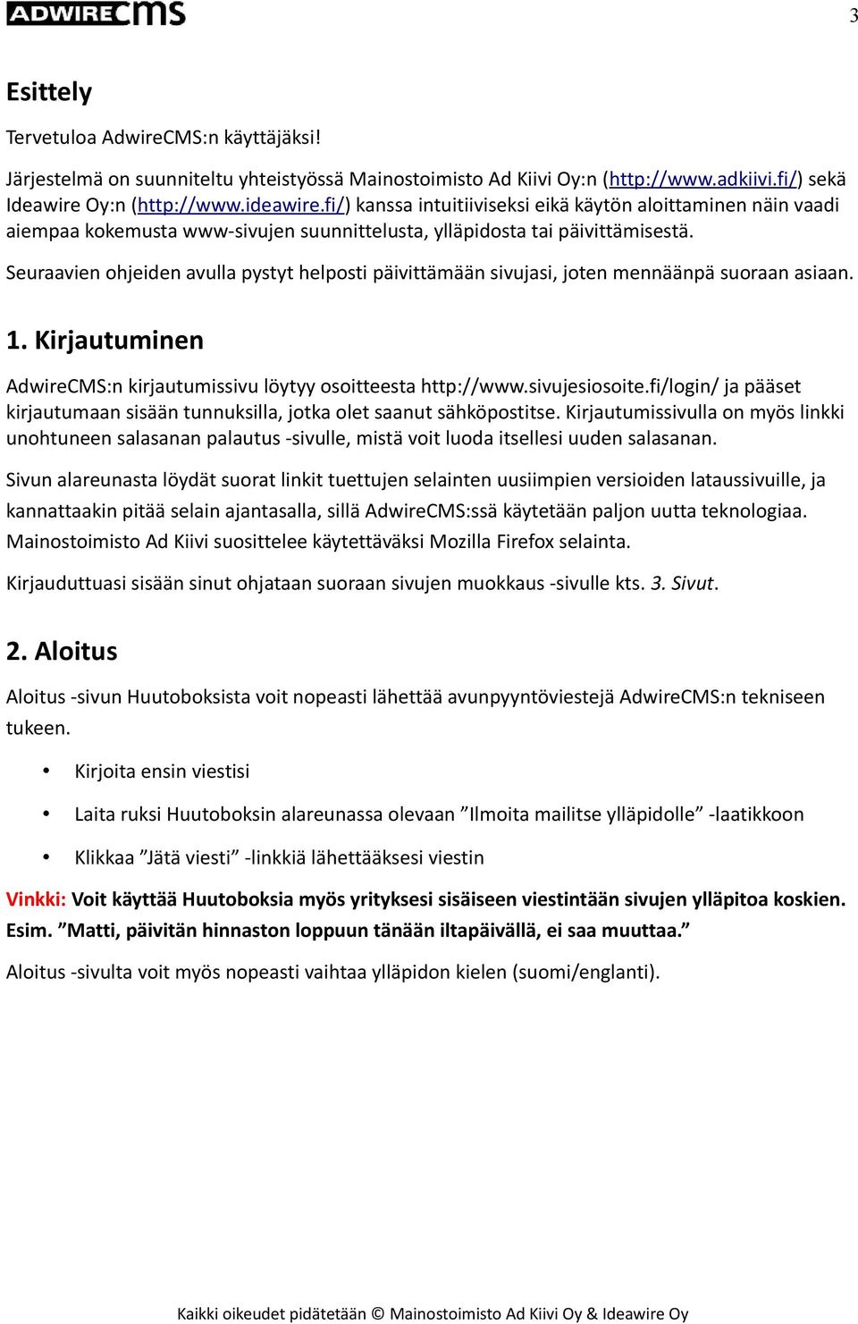 Seuraavien ohjeiden avulla pystyt helposti päivittämään sivujasi, joten mennäänpä suoraan asiaan. 1. Kirjautuminen AdwireCMS:n kirjautumissivu löytyy osoitteesta http://www.sivujesiosoite.