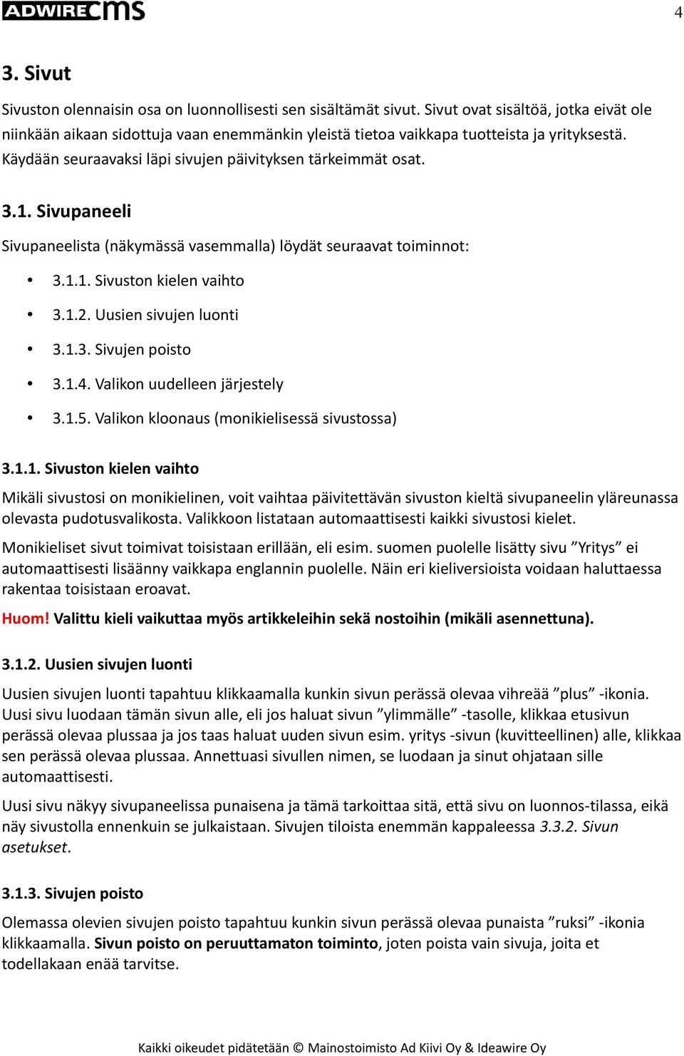 Sivupaneeli Sivupaneelista (näkymässä vasemmalla) löydät seuraavat toiminnot: 3.1.1. Sivuston kielen vaihto 3.1.2. Uusien sivujen luonti 3.1.3. Sivujen poisto 3.1.4. Valikon uudelleen järjestely 3.1.5.