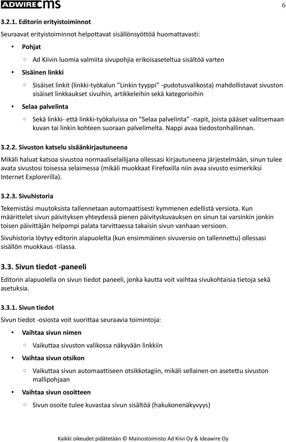 linkit (linkki-työkalun Linkin tyyppi -pudotusvalikosta) mahdollistavat sivuston sisäiset linkkaukset sivuihin, artikkeleihin sekä kategorioihin Selaa palvelinta Sekä linkki- että linkki-työkaluissa