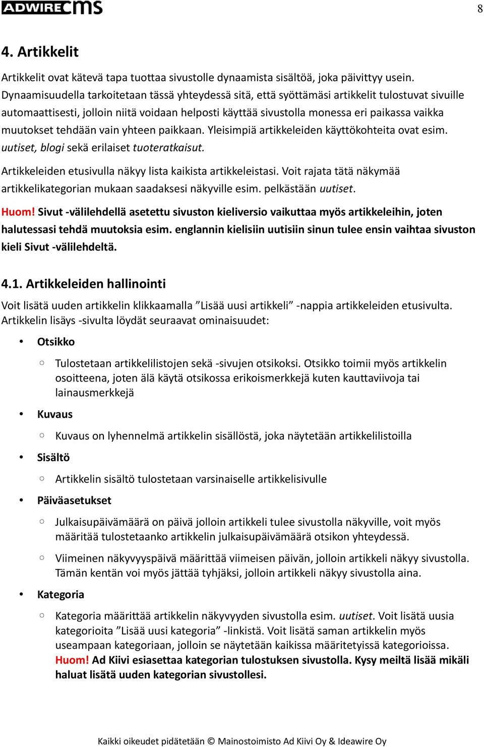 muutokset tehdään vain yhteen paikkaan. Yleisimpiä artikkeleiden käyttökohteita ovat esim. uutiset, blogi sekä erilaiset tuoteratkaisut. Artikkeleiden etusivulla näkyy lista kaikista artikkeleistasi.