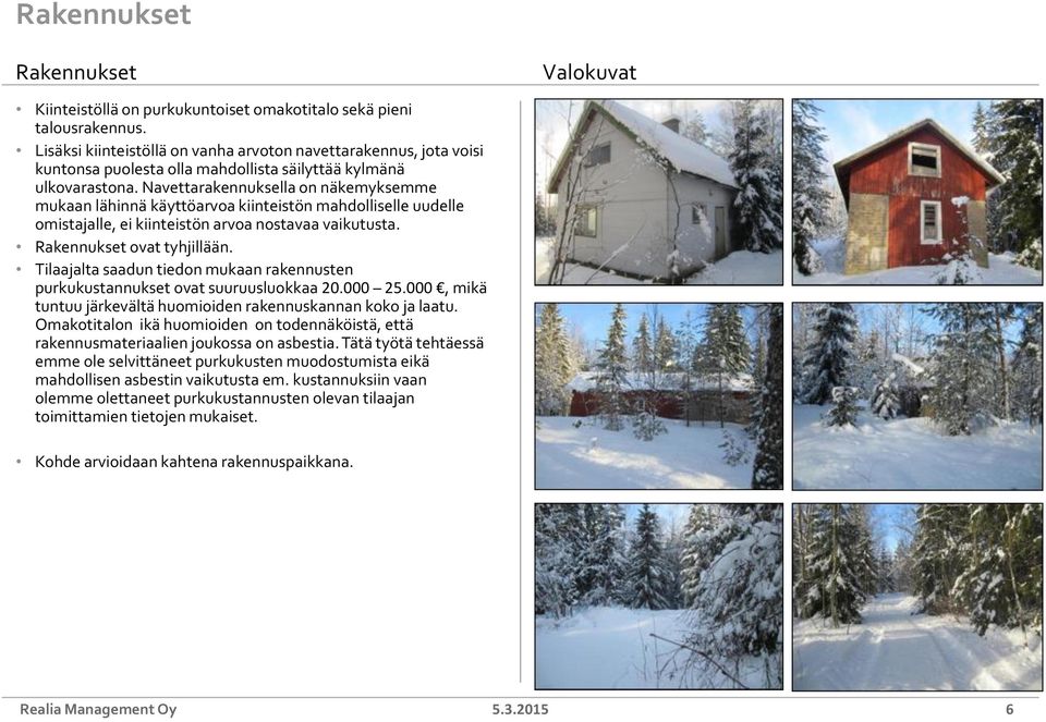 Navettarakennuksella on näkemyksemme mukaan lähinnä käyttöarvoa kiinteistön mahdolliselle uudelle omistajalle, ei kiinteistön arvoa nostavaa vaikutusta. Rakennukset ovat tyhjillään.