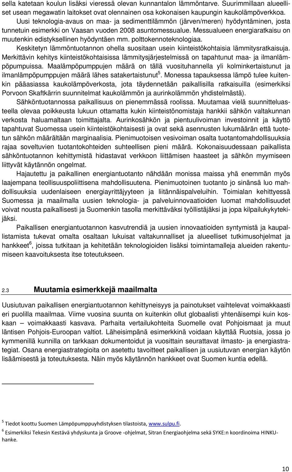 Messualueen energiaratkaisu on muutenkin edistyksellinen hyödyntäen mm. polttokennoteknologiaa. Keskitetyn lämmöntuotannon ohella suositaan usein kiinteistökohtaisia lämmitysratkaisuja.