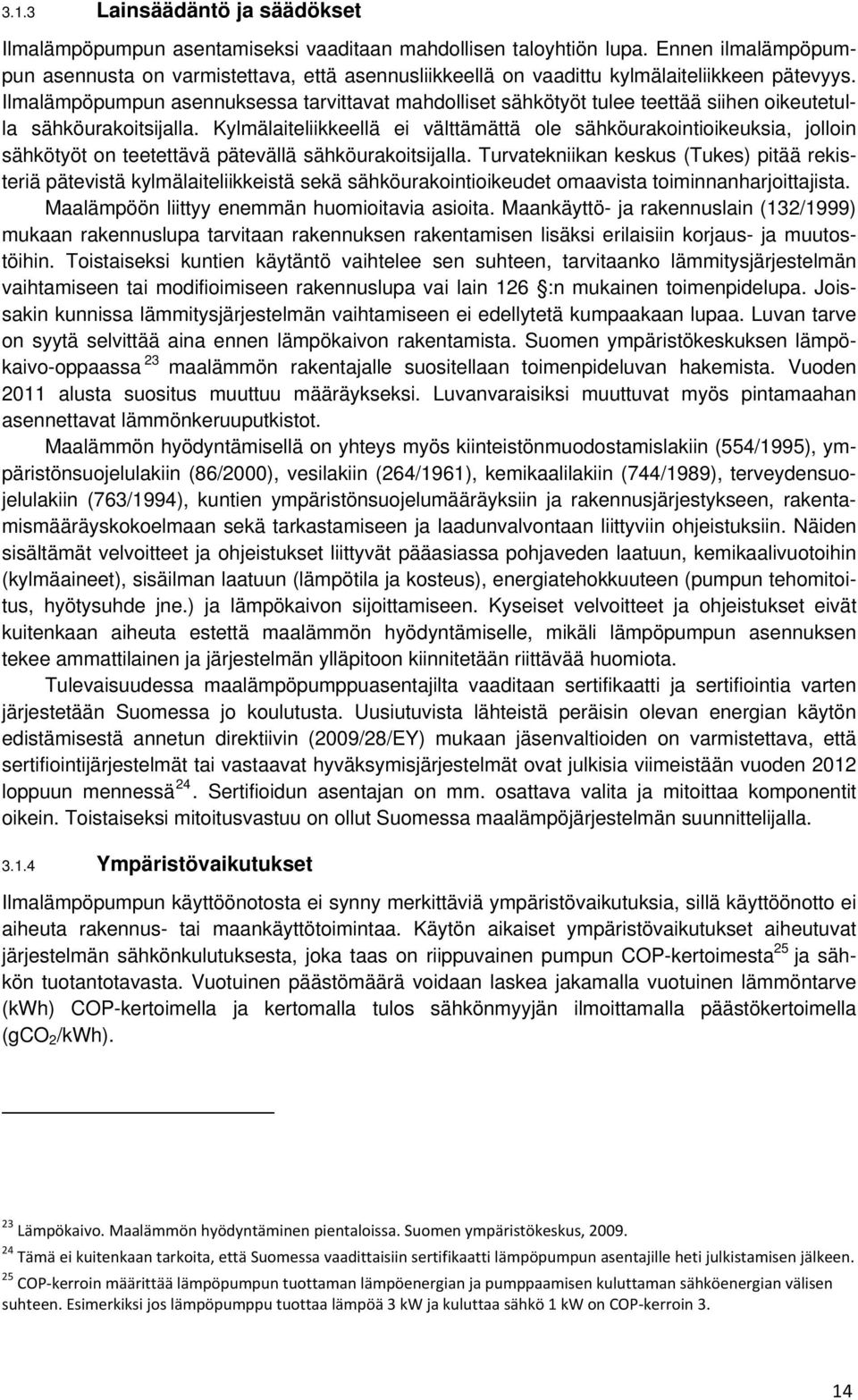 Ilmalämpöpumpun asennuksessa tarvittavat mahdolliset sähkötyöt tulee teettää siihen oikeutetulla sähköurakoitsijalla.