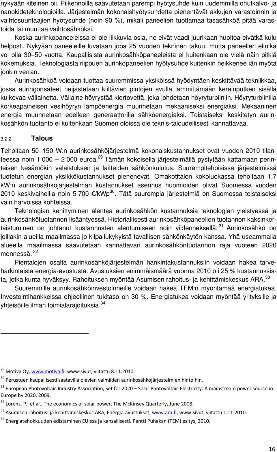 Koska aurinkopaneeleissa ei ole liikkuvia osia, ne eivät vaadi juurikaan huoltoa eivätkä kulu helposti.