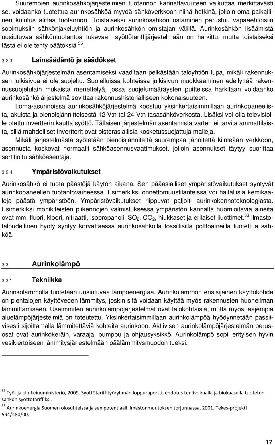 Aurinkosähkön lisäämistä uusiutuvaa sähköntuotantoa tukevaan syöttötariffijärjestelmään on harkittu, mutta toistaiseksi tästä ei ole tehty päätöksiä 35. 3.2.