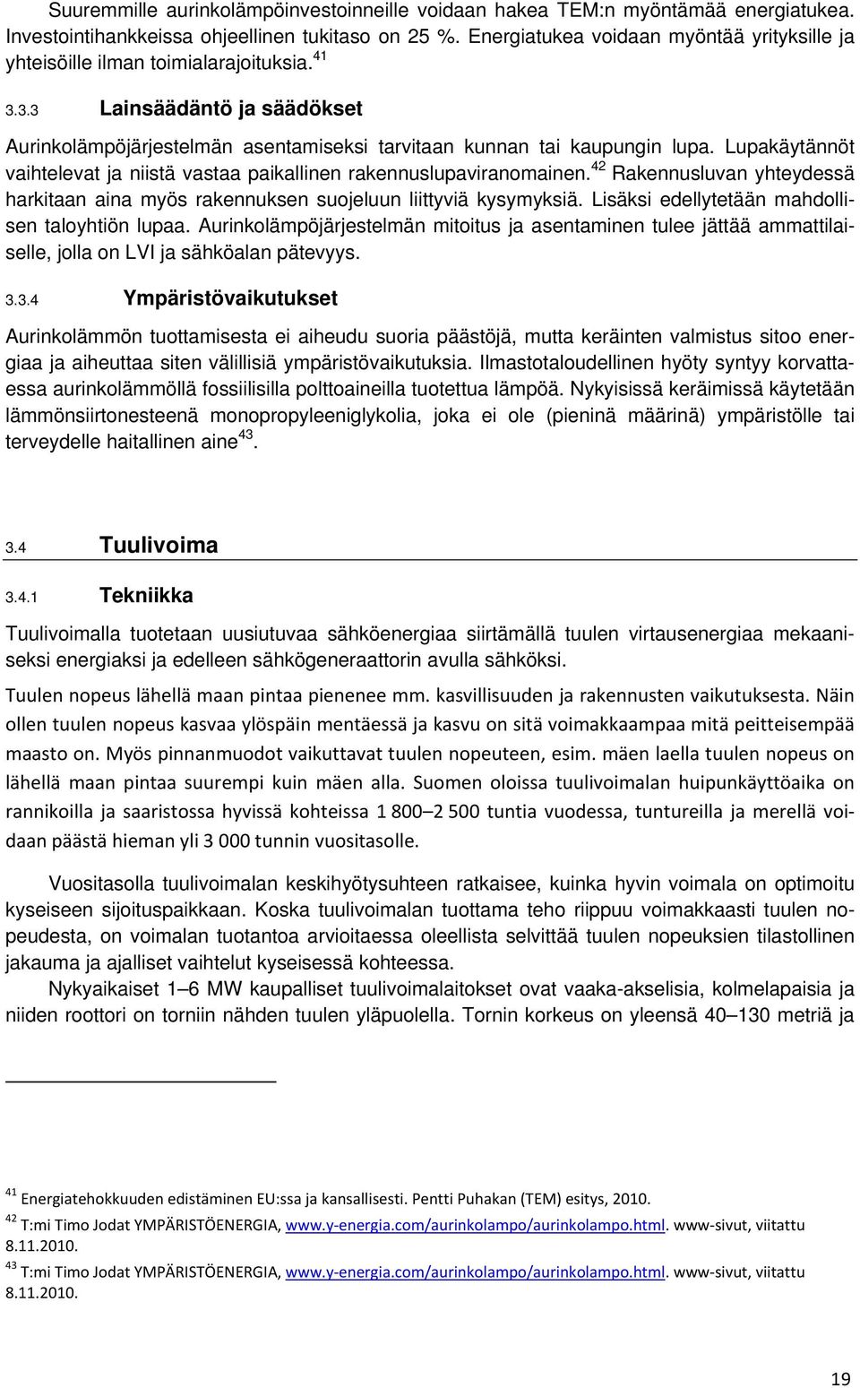 Lupakäytännöt vaihtelevat ja niistä vastaa paikallinen rakennuslupaviranomainen. 42 Rakennusluvan yhteydessä harkitaan aina myös rakennuksen suojeluun liittyviä kysymyksiä.