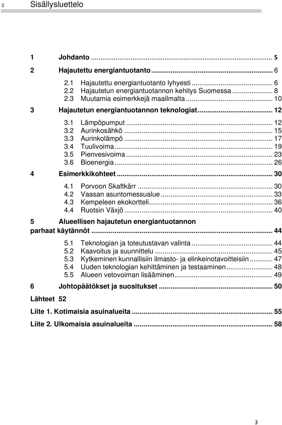 .. 23 3.6 Bioenergia... 26 4 Esimerkkikohteet... 30 4.1 Porvoon Skaftkärr... 30 4.2 Vaasan asuntomessualue... 33 4.3 Kempeleen ekokortteli... 36 4.4 Ruotsin Växjö.