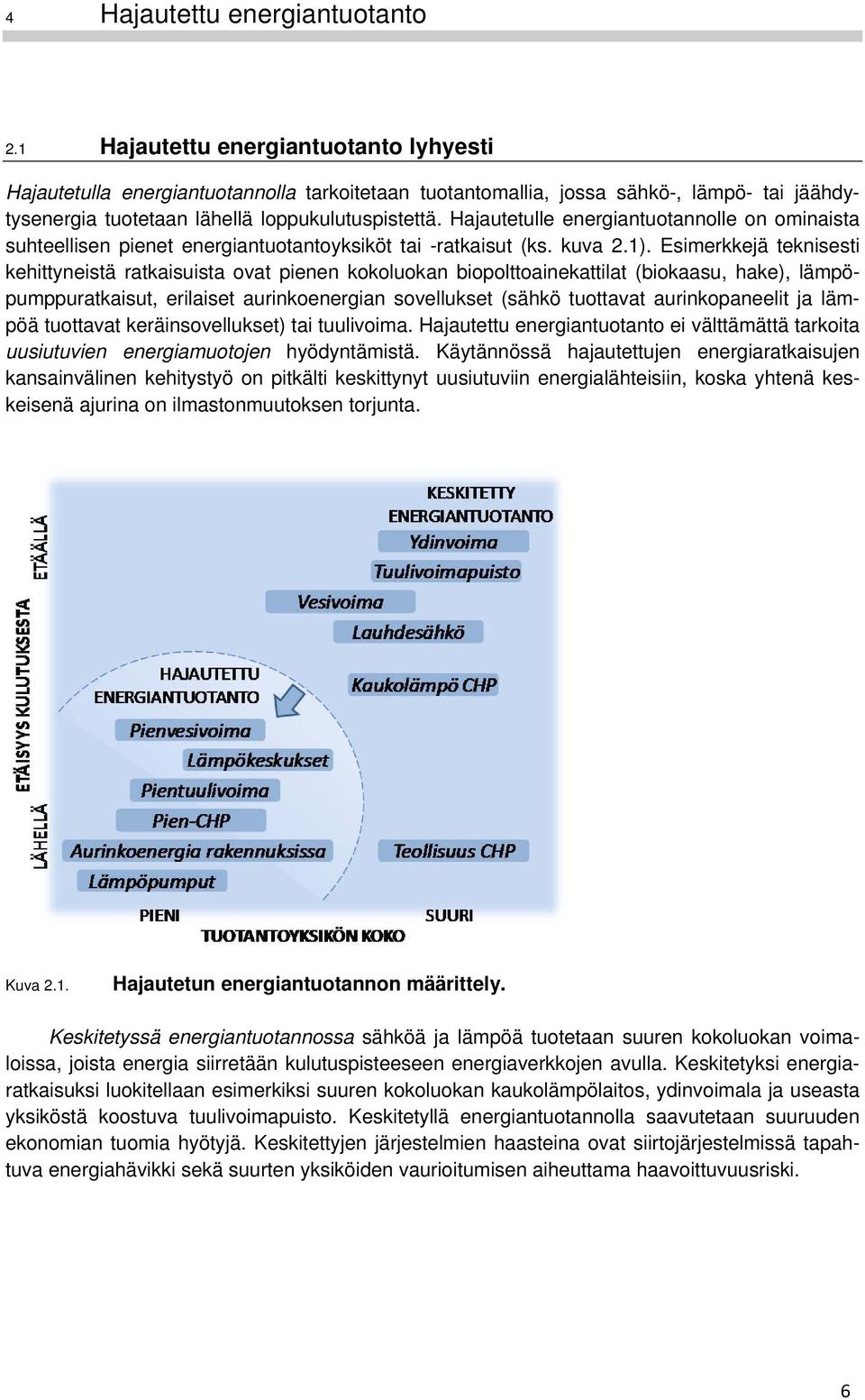 Hajautetulle energiantuotannolle on ominaista suhteellisen pienet energiantuotantoyksiköt tai -ratkaisut (ks. kuva 2.1).