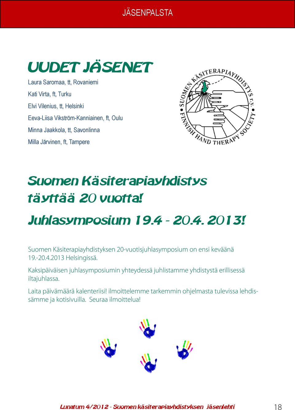 Suomen Käsiterapiayhdistyksen 20-vuotisjuhlasymposium on ensi keväänä 19.-20.4.2013 Helsingissä.