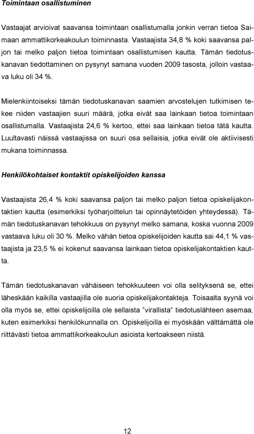 Tämän tiedotuskanavan tiedottaminen on pysynyt samana vuoden 2009 tasosta, jolloin vastaava luku oli 34 %.