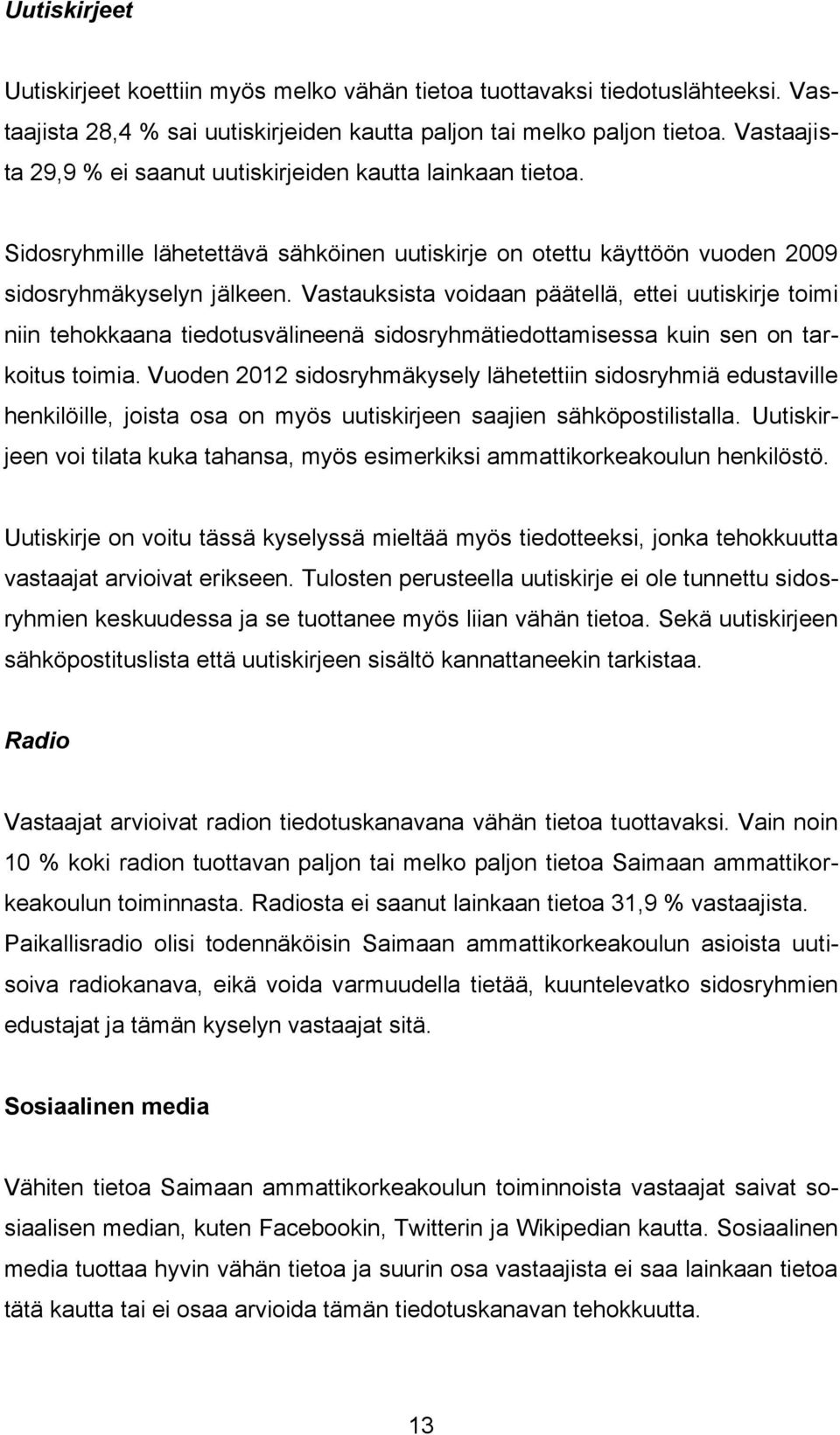 Vastauksista voidaan päätellä, ettei uutiskirje toimi niin tehokkaana tiedotusvälineenä sidosryhmätiedottamisessa kuin sen on tarkoitus toimia.