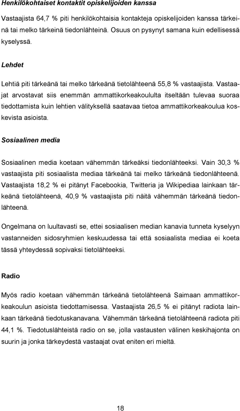 Vastaajat arvostavat siis enemmän ammattikorkeakoululta itseltään tulevaa suoraa tiedottamista kuin lehtien välityksellä saatavaa tietoa ammattikorkeakoulua koskevista asioista.