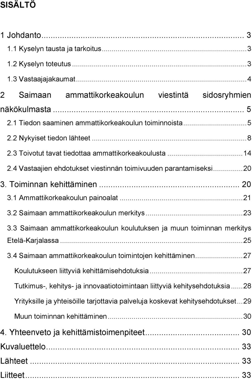 4 Vastaajien ehdotukset viestinnän toimivuuden parantamiseksi... 20 3. Toiminnan kehittäminen... 20 3.1 Ammattikorkeakoulun painoalat... 21 3.2 Saimaan ammattikorkeakoulun merkitys... 23 3.