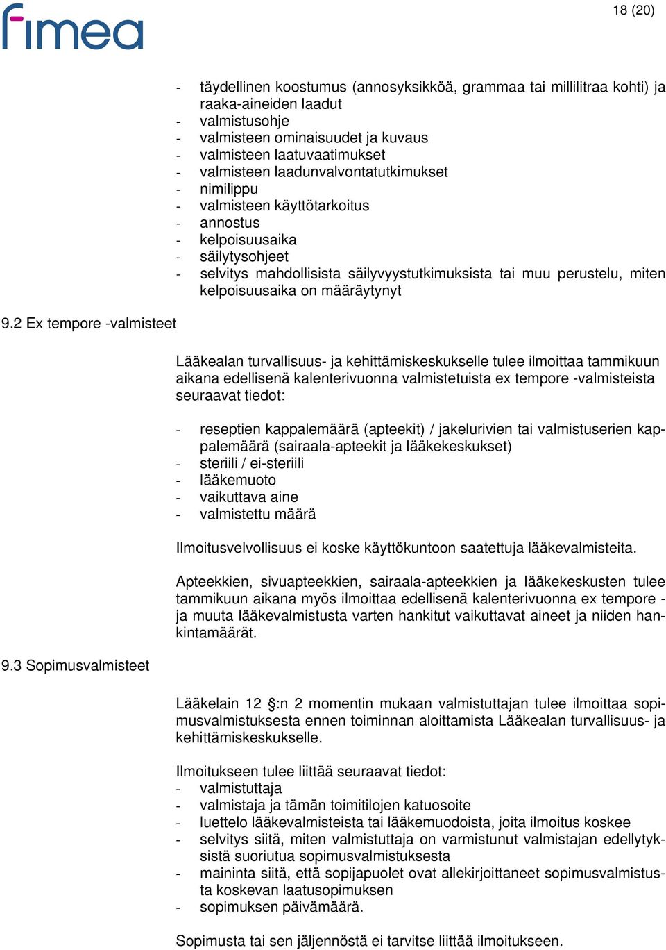 valmisteen laadunvalvontatutkimukset - nimilippu - valmisteen käyttötarkoitus - annostus - kelpoisuusaika - säilytysohjeet - selvitys mahdollisista säilyvyystutkimuksista tai muu perustelu, miten