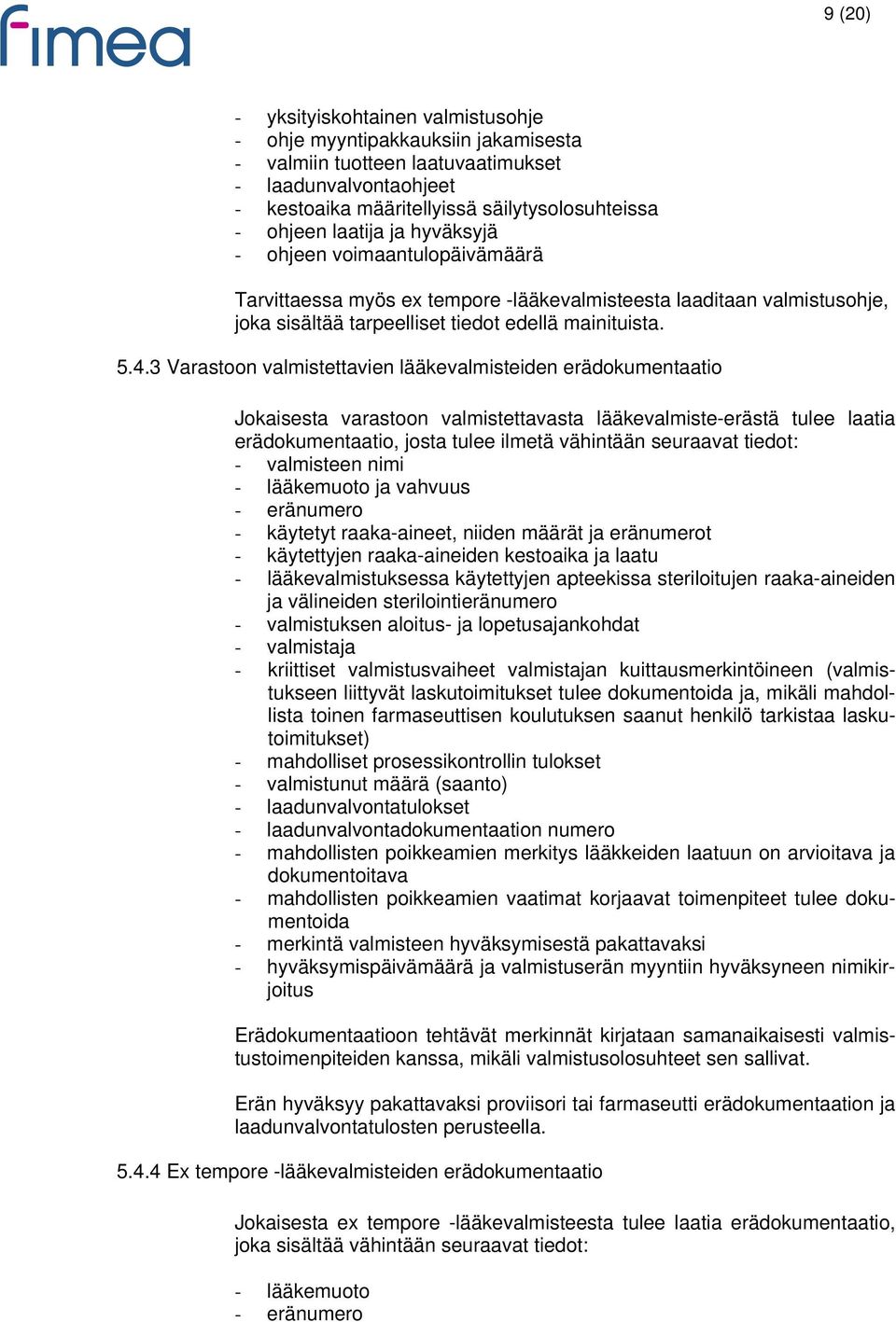 3 Varastoon valmistettavien lääkevalmisteiden erädokumentaatio Jokaisesta varastoon valmistettavasta lääkevalmiste-erästä tulee laatia erädokumentaatio, josta tulee ilmetä vähintään seuraavat tiedot: