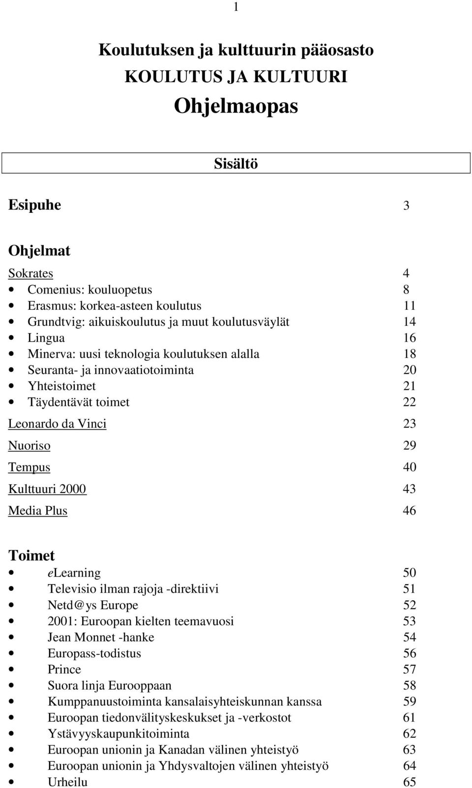 Kulttuuri 2000 43 Media Plus 46 Toimet elearning 50 Televisio ilman rajoja -direktiivi 51 Netd@ys Europe 52 2001: Euroopan kielten teemavuosi 53 Jean Monnet -hanke 54 Europass-todistus 56 Prince 57