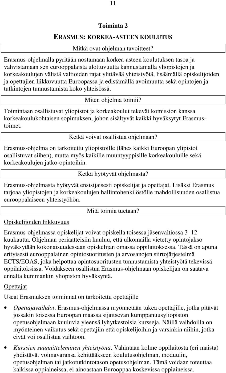 yhteistyötä, lisäämällä opiskelijoiden ja opettajien liikkuvuutta Euroopassa ja edistämällä avoimuutta sekä opintojen ja tutkintojen tunnustamista koko yhteisössä. Miten ohjelma toimii?