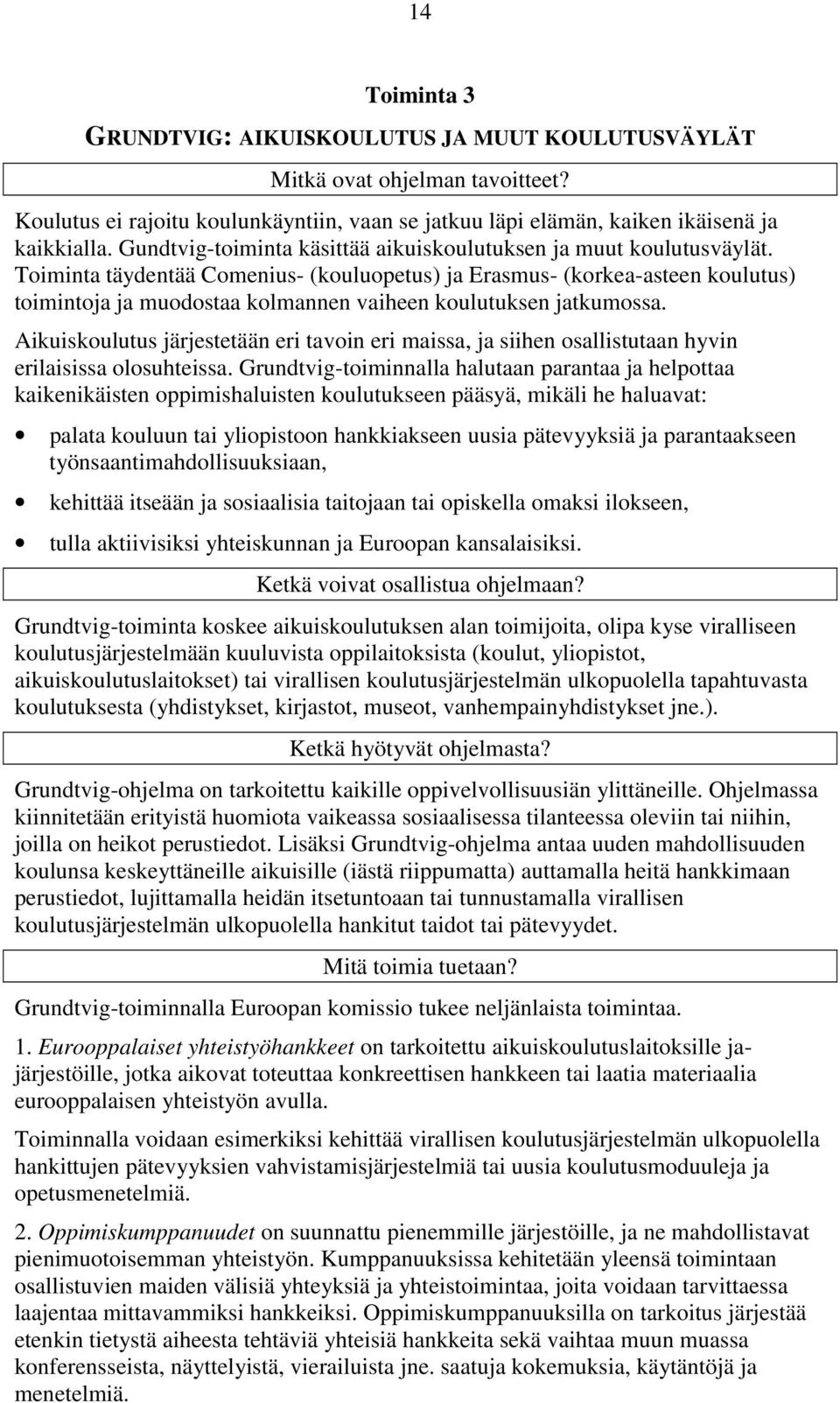 Toiminta täydentää Comenius- (kouluopetus) ja Erasmus- (korkea-asteen koulutus) toimintoja ja muodostaa kolmannen vaiheen koulutuksen jatkumossa.