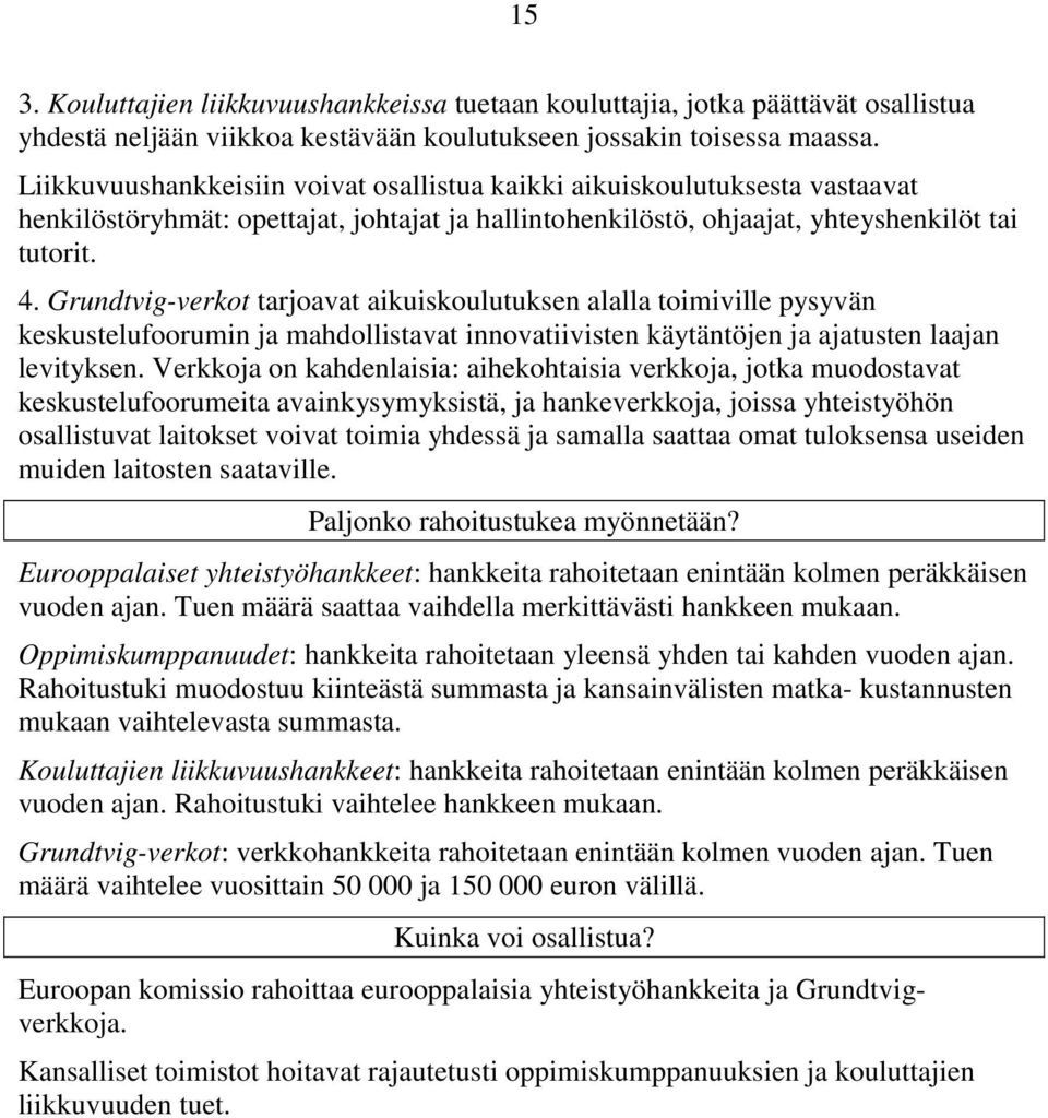 Grundtvig-verkot tarjoavat aikuiskoulutuksen alalla toimiville pysyvän keskustelufoorumin ja mahdollistavat innovatiivisten käytäntöjen ja ajatusten laajan levityksen.