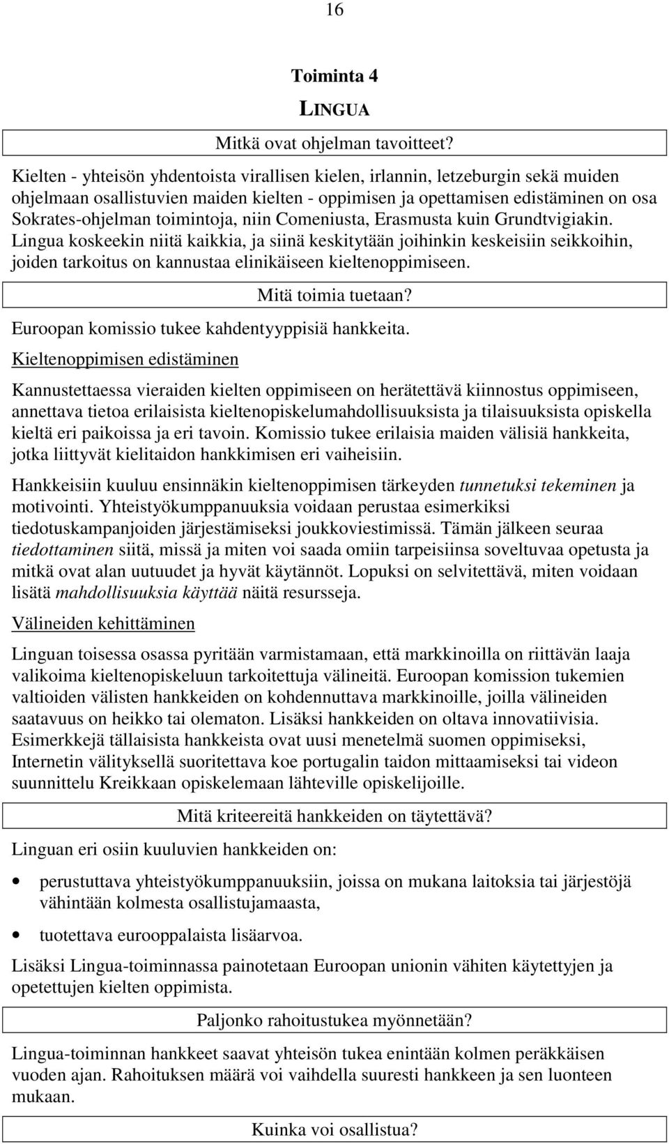 niin Comeniusta, Erasmusta kuin Grundtvigiakin. Lingua koskeekin niitä kaikkia, ja siinä keskitytään joihinkin keskeisiin seikkoihin, joiden tarkoitus on kannustaa elinikäiseen kieltenoppimiseen.