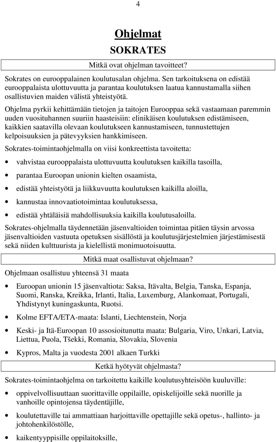 Ohjelma pyrkii kehittämään tietojen ja taitojen Eurooppaa sekä vastaamaan paremmin uuden vuosituhannen suuriin haasteisiin: elinikäisen koulutuksen edistämiseen, kaikkien saatavilla olevaan