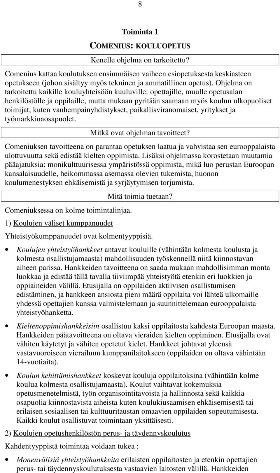 Ohjelma on tarkoitettu kaikille kouluyhteisöön kuuluville: opettajille, muulle opetusalan henkilöstölle ja oppilaille, mutta mukaan pyritään saamaan myös koulun ulkopuoliset toimijat, kuten