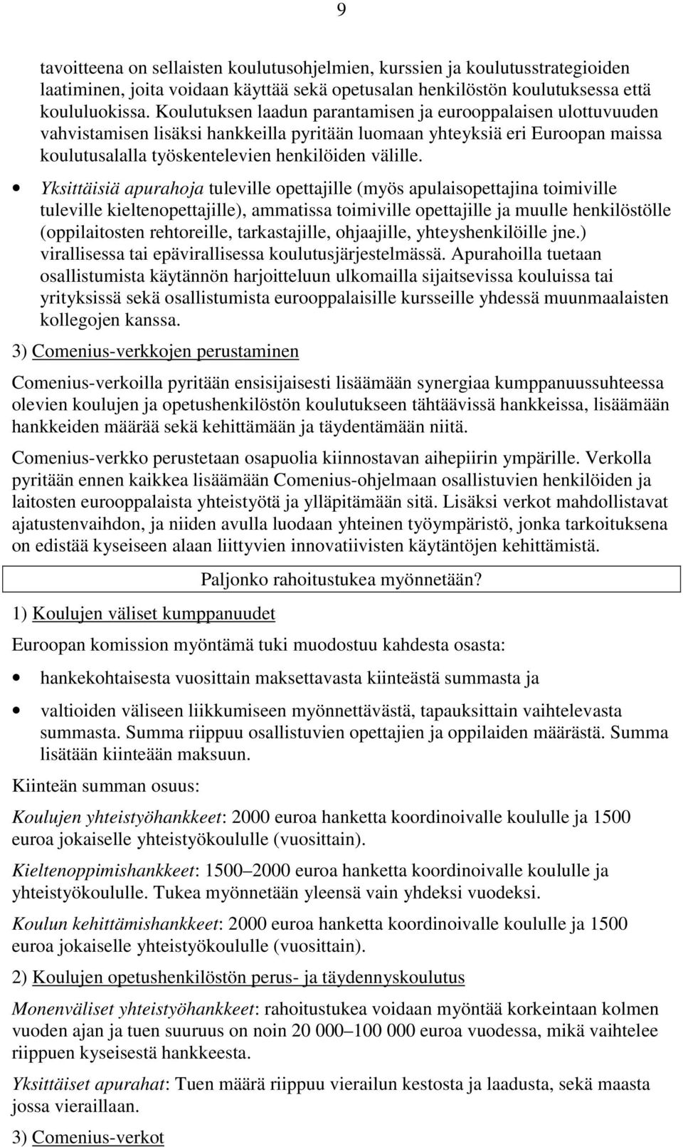 Yksittäisiä apurahoja tuleville opettajille (myös apulaisopettajina toimiville tuleville kieltenopettajille), ammatissa toimiville opettajille ja muulle henkilöstölle (oppilaitosten rehtoreille,