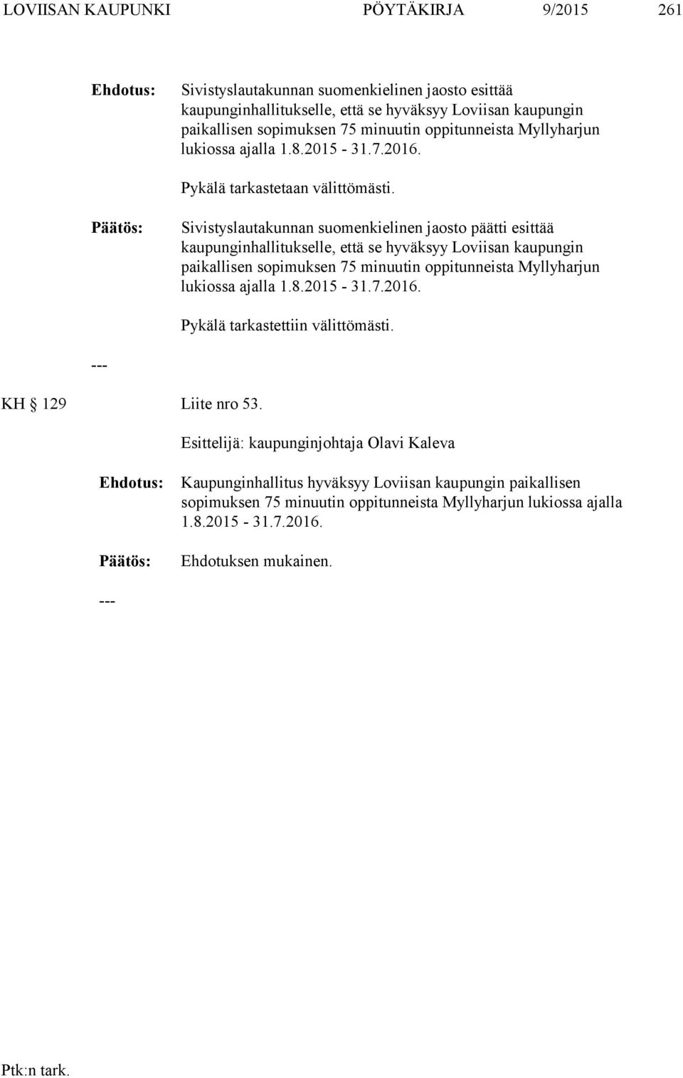 Sivistyslautakunnan suomenkielinen jaosto päätti esittää kaupunginhallitukselle, että se hyväksyy Loviisan kaupungin paikallisen sopimuksen 75 minuutin oppitunneista Myllyharjun lukiossa