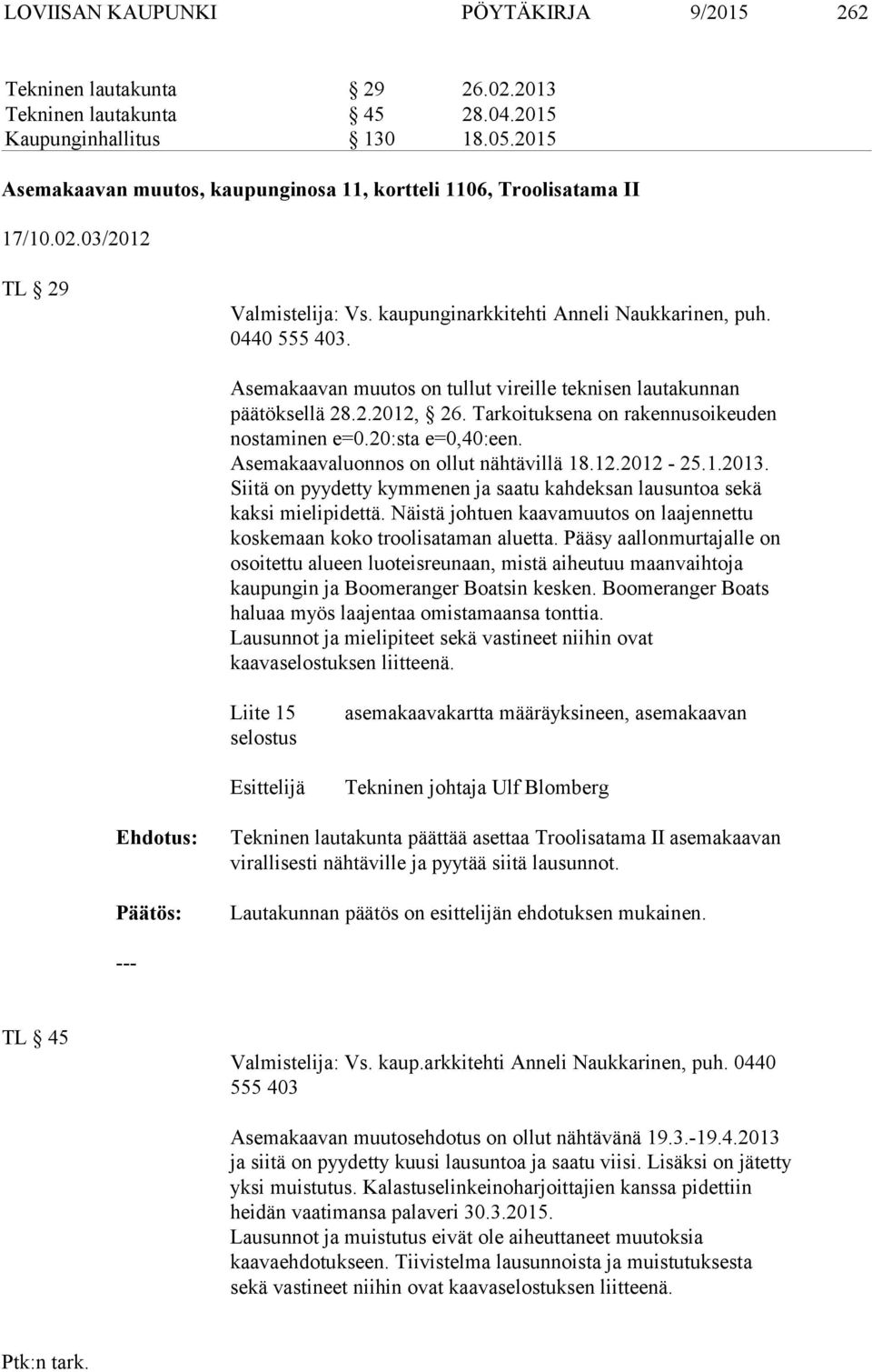 Tarkoituksena on rakennusoikeuden nostaminen e=0.20:sta e=0,40:een. Asemakaavaluonnos on ollut nähtävillä 8.2.202-25..203.