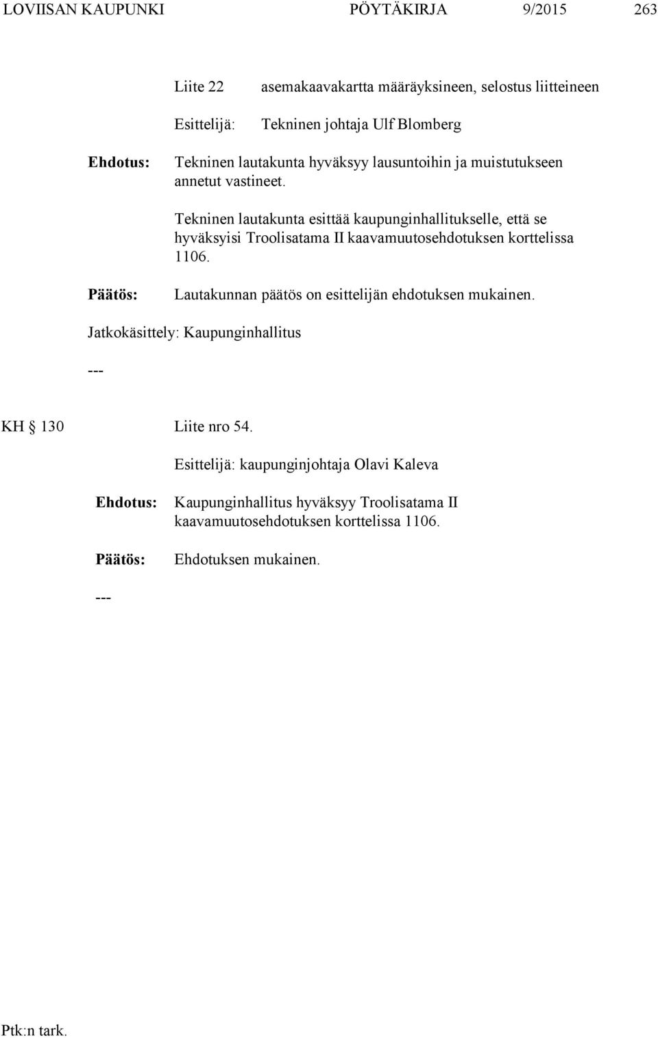 Tekninen lautakunta esittää kaupunginhallitukselle, että se hyväksyisi Troolisatama II kaavamuutosehdotuksen korttelissa 06.