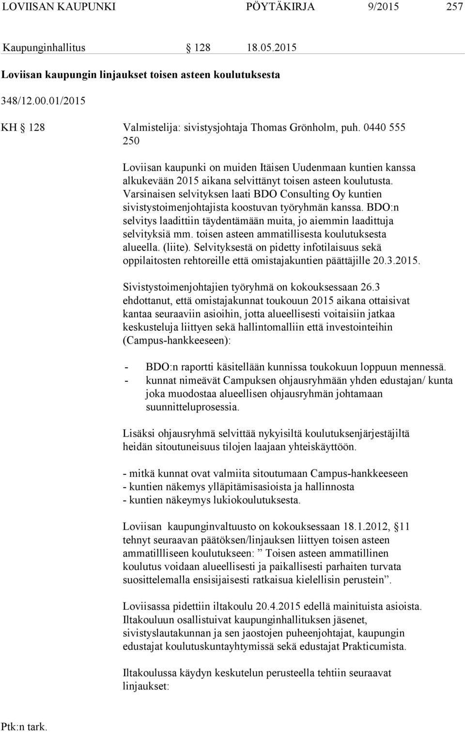 Varsinaisen selvityksen laati BDO Consulting Oy kuntien sivistystoimenjohtajista koostuvan työryhmän kanssa. BDO:n selvitys laadittiin täydentämään muita, jo aiemmin laadittuja selvityksiä mm.