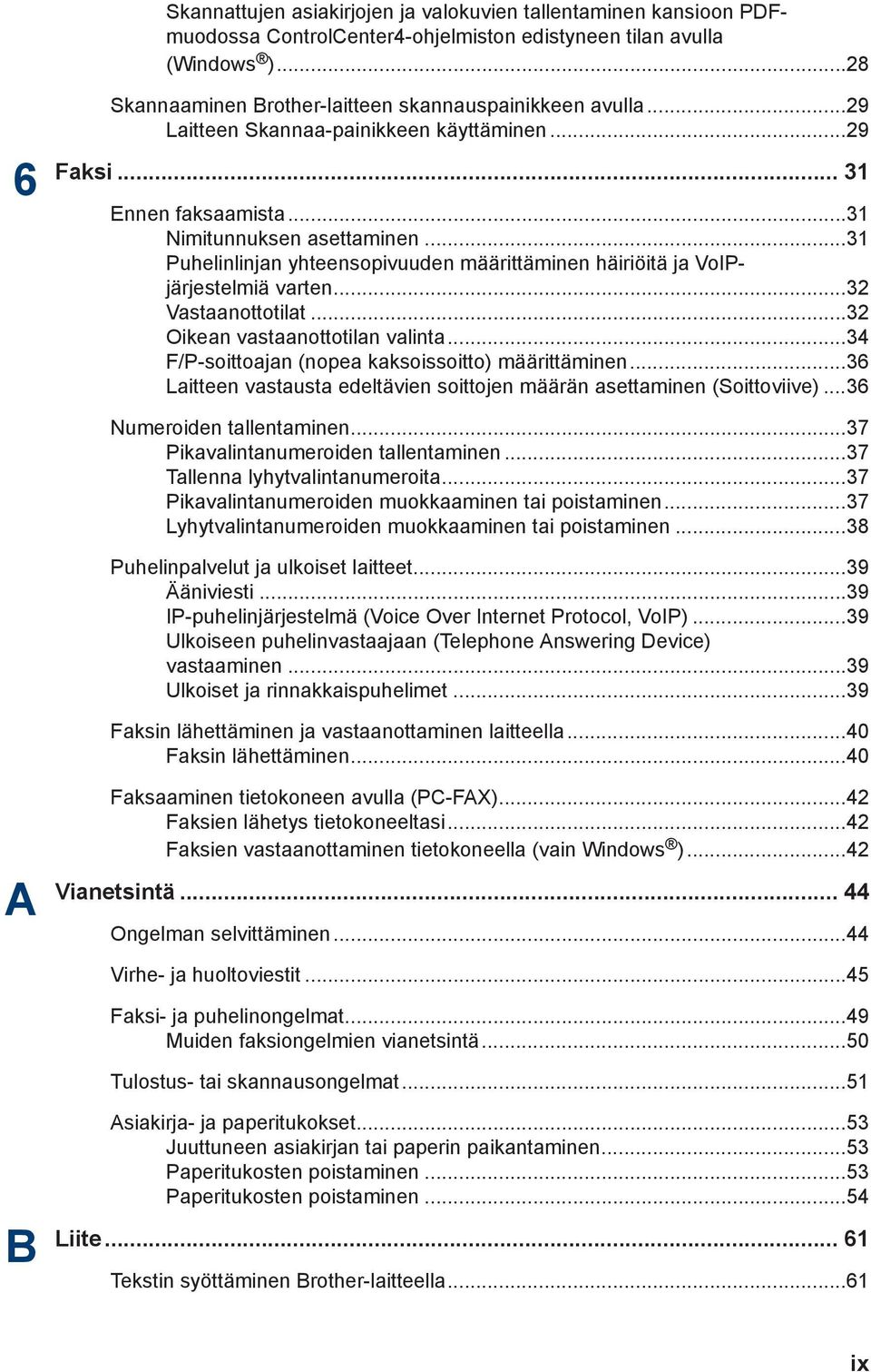 .. Vastaanottotilat... Oikean vastaanottotilan valinta... F/P-soittoajan (nopea kaksoissoitto) määrittäminen...6 Laitteen vastausta edeltävien soittojen määrän asettaminen (Soittoviive).
