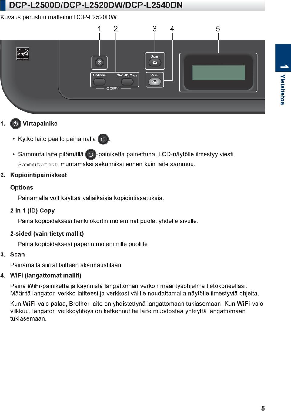 in (ID) Copy Paina kopioidaksesi henkilökortin molemmat puolet yhdelle sivulle. -sided (vain tietyt mallit). Scan Paina kopioidaksesi paperin molemmille puolille.