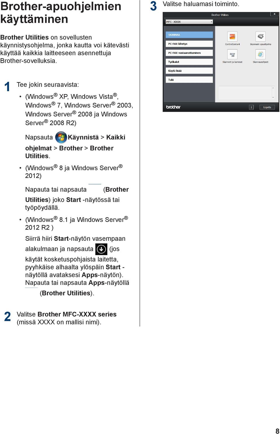 (Windows 8 ja Windows Server 0) Napauta tai napsauta (Brother Utilities) joko Start -näytössä tai työpöydällä. (Windows 8.