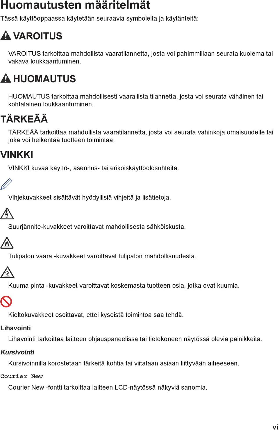 TÄRKEÄÄ TÄRKEÄÄ tarkoittaa mahdollista vaaratilannetta, josta voi seurata vahinkoja omaisuudelle tai joka voi heikentää tuotteen toimintaa.