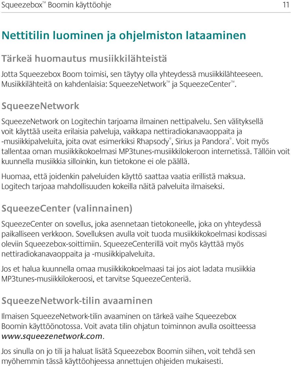 Sen välityksellä voit käyttää useita erilaisia palveluja, vaikkapa nettiradiokanavaoppaita ja -musiikkipalveluita, joita ovat esimerkiksi Rhapsody, Sirius ja Pandora.