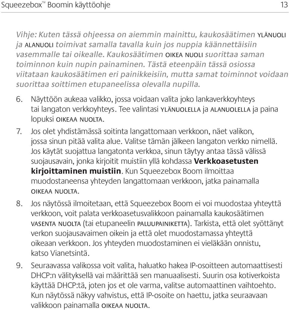 Tästä eteenpäin tässä osiossa viitataan kaukosäätimen eri painikkeisiin, mutta samat toiminnot voidaan suorittaa soittimen etupaneelissa olevalla nupilla. 6. 7. 8. 9.