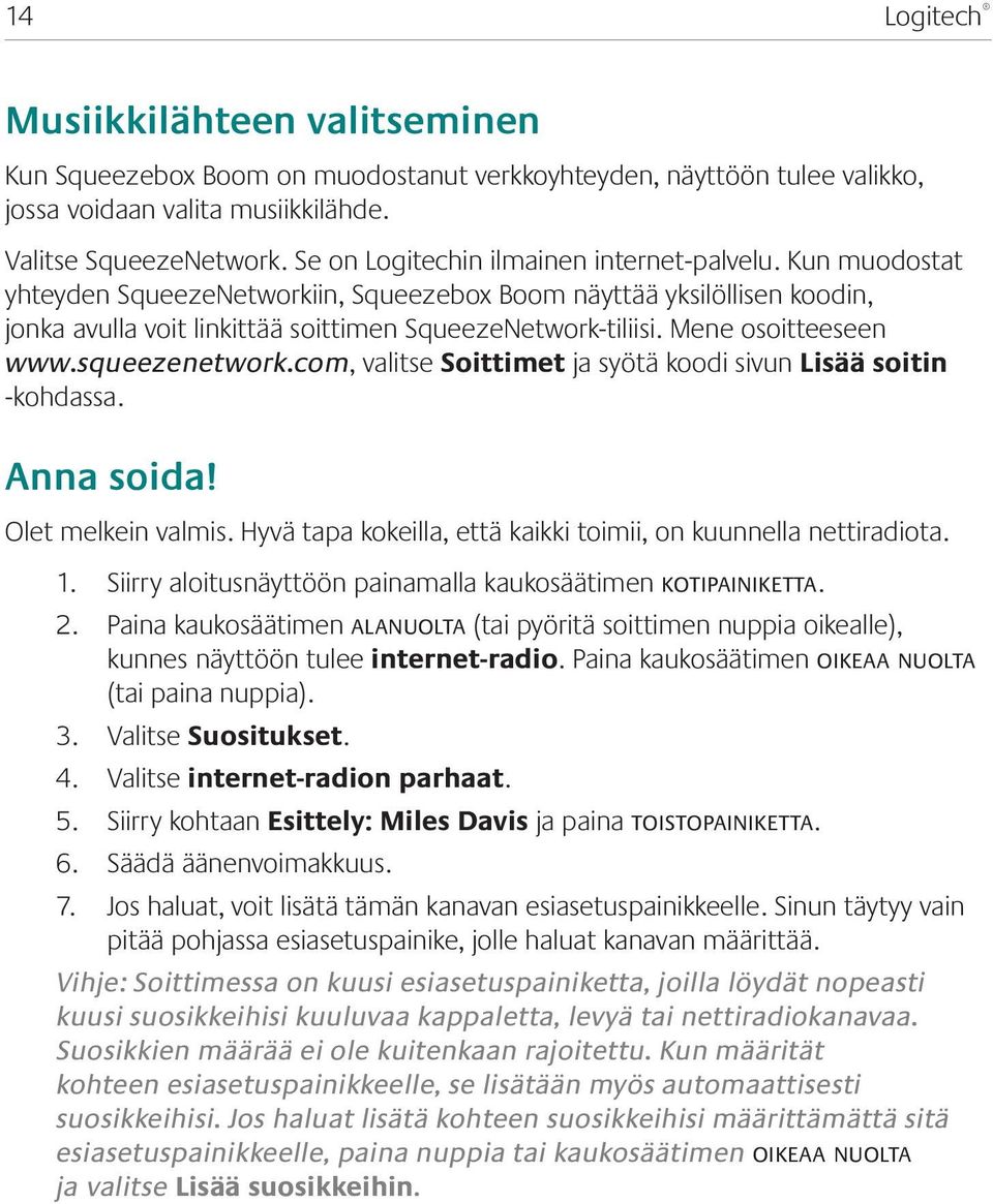 Mene osoitteeseen www.squeezenetwork.com, valitse Soittimet ja syötä koodi sivun Lisää soitin -kohdassa. Anna soida! Olet melkein valmis.