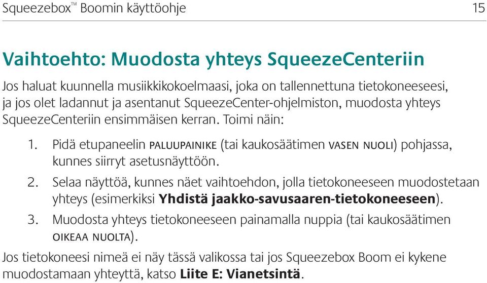 Pidä etupaneelin paluupainike (tai kaukosäätimen vasen nuoli) pohjassa, kunnes siirryt asetusnäyttöön. 2. 3.