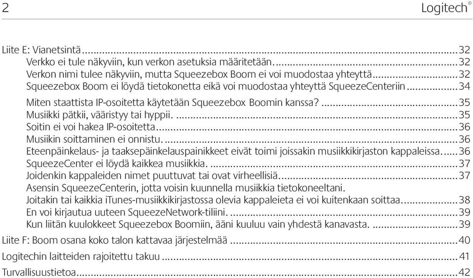 ..35 Soitin ei voi hakea IP-osoitetta...36 Musiikin soittaminen ei onnistu...36 Eteenpäinkelaus- ja taaksepäinkelauspainikkeet eivät toimi joissakin musiikkikirjaston kappaleissa.