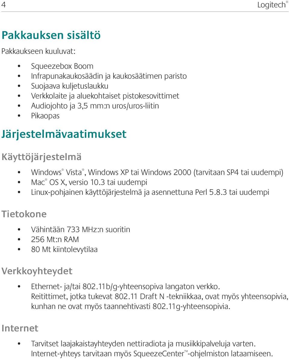 3 tai uudempi Linux-pohjainen käyttöjärjestelmä ja asennettuna Perl 5.8.3 tai uudempi Tietokone Vähintään 733 MHz:n suoritin 256 Mt:n RAM 80 Mt kiintolevytilaa Verkkoyhteydet Ethernet- ja/tai 802.