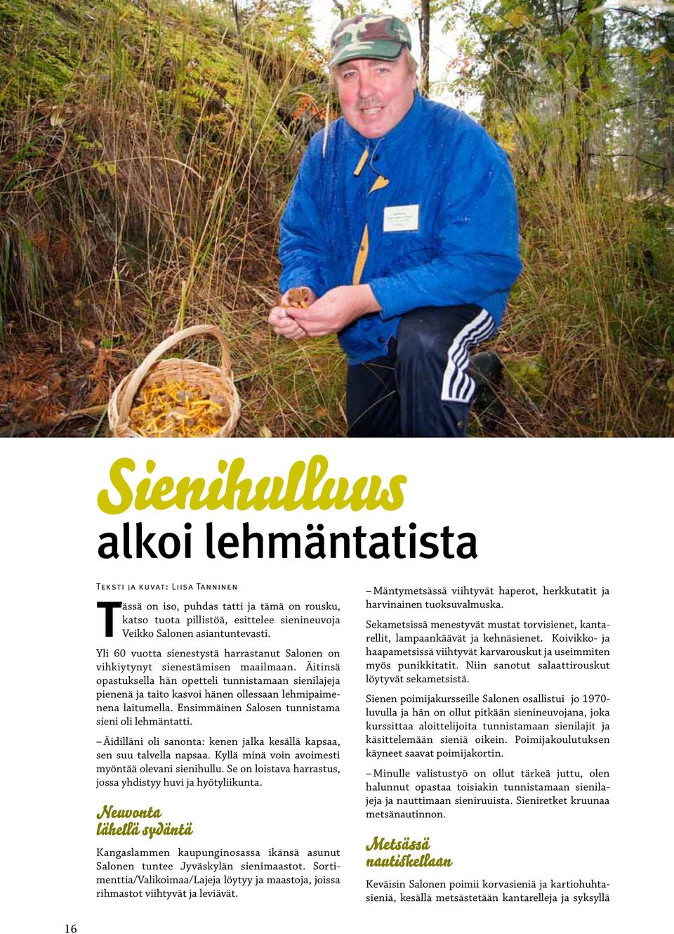 Äitinsä opastuksella hän opetteli tunnistamaan sienilajeja pienenä ja taito kasvoi hänen ollessaan lehmipaimenena laitumella. Ensimmäinen Salosen tunnistama sieni oli lehmäntatti.