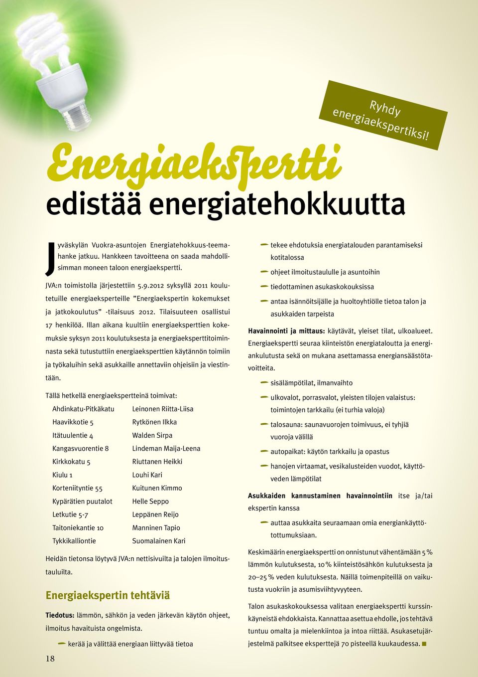 2012 syksyllä 2011 koulutetuille energiaeksperteille Energiaekspertin kokemukset ja jatkokoulutus -tilaisuus 2012. Tilaisuuteen osallistui 17 henkilöä.