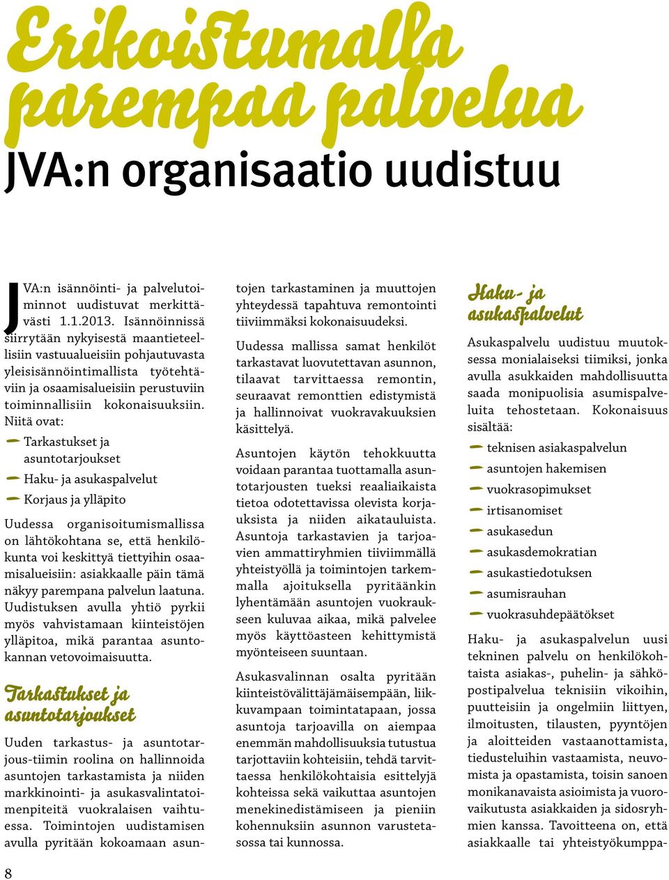 Niitä ovat: Tarkastukset ja asuntotarjoukset Haku- ja asukaspalvelut Korjaus ja ylläpito Uudessa organisoitumismallissa on lähtökohtana se, että henkilökunta voi keskittyä tiettyihin