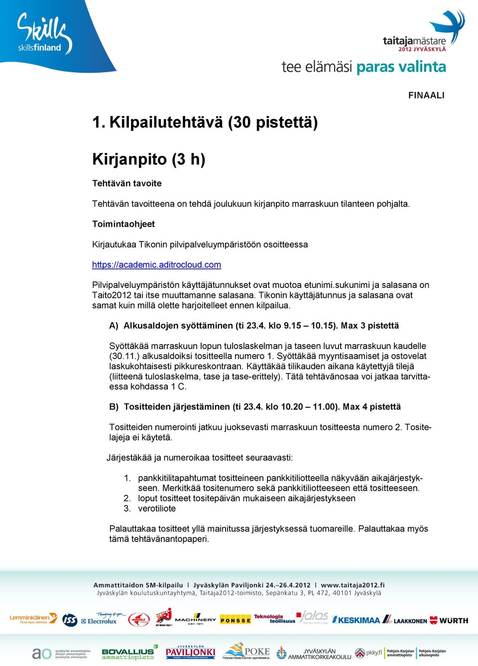 sukunimi ja salasana on Taito2012 tai itse muuttamanne salasana. Tikonin käyttäjätunnus ja salasana ovat samat kuin millä olette harjoitelleet ennen kilpailua. A) Alkusaldojen syöttäminen (ti 23.4.