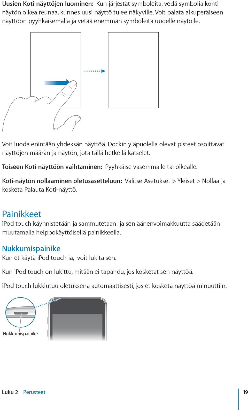 Dockin yläpuolella olevat pisteet osoittavat näyttöjen määrän ja näytön, jota tällä hetkellä katselet. Toiseen Koti-näyttöön vaihtaminen: Pyyhkäise vasemmalle tai oikealle.